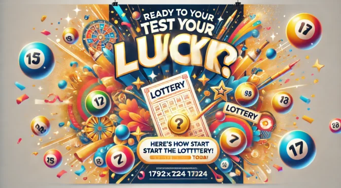 Ready to Test Your Luck? Here’s How to Start Playing the Lottery Today!