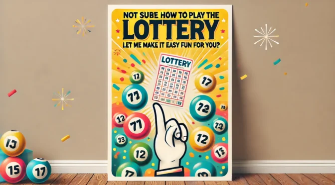 Not Sure How to Play the Lottery? Let Me Make It Easy and Fun for You!