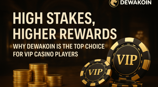 High Stakes, Higher Rewards: Why Dewakoin Is the Top Choice for VIP Casino Players